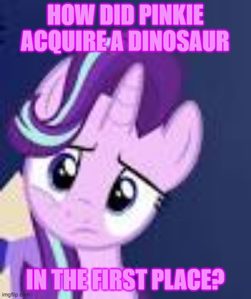 HOW DID PINKIE ACQUIRE A DINOSAUR IN THE FIRST PLACE? | made w/ Imgflip meme maker