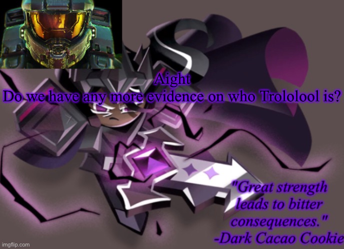 my 6th announcement temp | Aight
Do we have any more evidence on who Trololool is? | image tagged in my 6th announcement temp | made w/ Imgflip meme maker