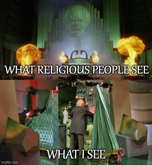 pay no attention to the man behind the curtain | WHAT RELIGIOUS PEOPLE SEE; WHAT I SEE | image tagged in religion | made w/ Imgflip meme maker
