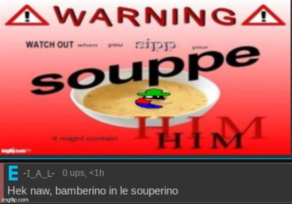 Aw hek nah, bamberino in le souperino | image tagged in aw hek nah bamberino in le souperino | made w/ Imgflip meme maker