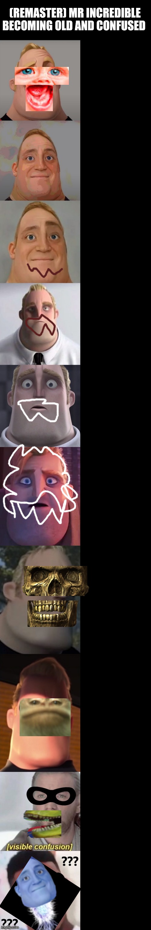 ? | (REMASTER) MR INCREDIBLE BECOMING OLD AND CONFUSED | image tagged in mr incredible becoming confused | made w/ Imgflip meme maker