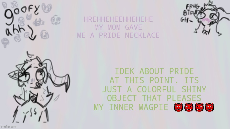 HRHEHHEHEHEEHHEEH | HREHHEHEEHHEHEHE MY MOM GAVE ME A PRIDE NECKLACE; IDEK ABOUT PRIDE AT THIS POINT. ITS JUST A COLORFUL SHINY OBJECT THAT PLEASES MY INNER MAGPIE 👹👹👹👹 | image tagged in comment fatherless if youre a femboy dream stan | made w/ Imgflip meme maker