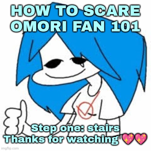 NuSky. | HOW TO SCARE OMORI FAN 101; Step one: stairs
Thanks for watching 💖💖 | image tagged in nusky | made w/ Imgflip meme maker