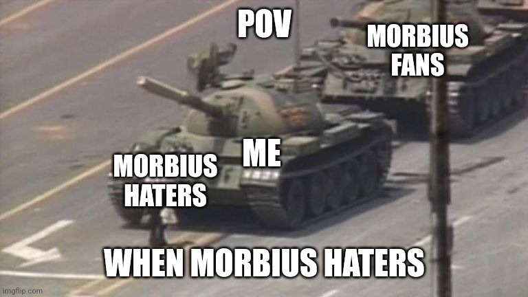 no hate morbius | POV; MORBIUS FANS; ME; MORBIUS HATERS; WHEN MORBIUS HATERS | image tagged in tiananmen square tank man,morbius | made w/ Imgflip meme maker