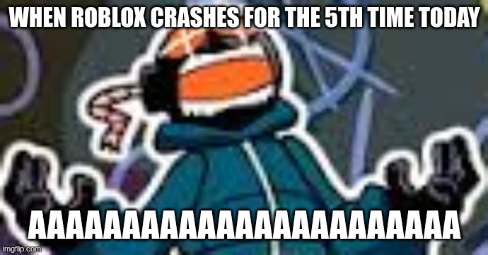 everyones pain in a nutshell | WHEN ROBLOX CRASHES FOR THE 5TH TIME TODAY; AAAAAAAAAAAAAAAAAAAAAAA | image tagged in ballistic whitty | made w/ Imgflip meme maker