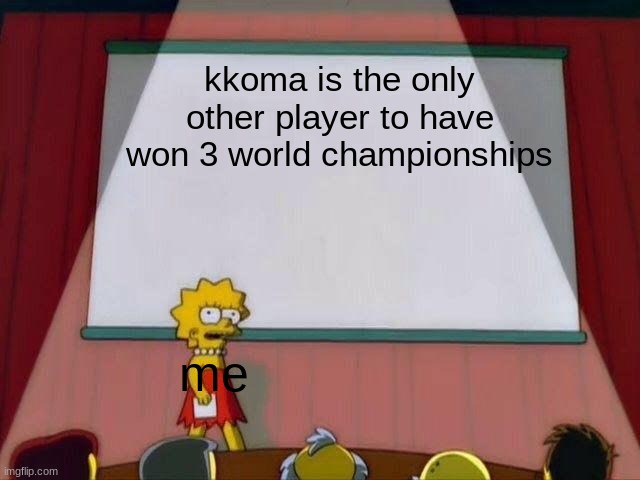 #relatable | kkoma is the only other player to have won 3 world championships; me | image tagged in lisa simpson's presentation | made w/ Imgflip meme maker