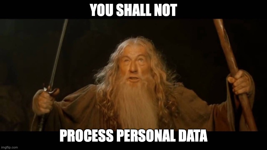 you shall not process personal data | YOU SHALL NOT; PROCESS PERSONAL DATA | image tagged in gandalf - you shall not pass | made w/ Imgflip meme maker