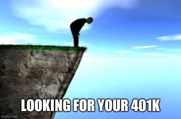 401k off a cliff | LOOKING FOR YOUR 401K | image tagged in person on edge of cliff | made w/ Imgflip meme maker