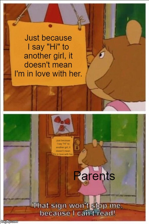 *insert a creative title here* |  Just because I say "Hi" to another girl, it doesn't mean I'm in love with her. Just because I say "Hi" to another girl, it doesn't mean I'm in love with her. Parents | image tagged in that sign won't stop me,memes,sign,arthur,shipping,why are you reading this | made w/ Imgflip meme maker