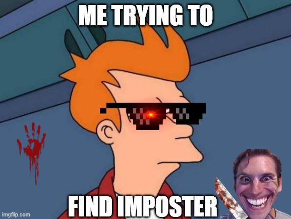 Futurama Fry | ME TRYING TO; FIND IMPOSTER | image tagged in memes,futurama fry | made w/ Imgflip meme maker