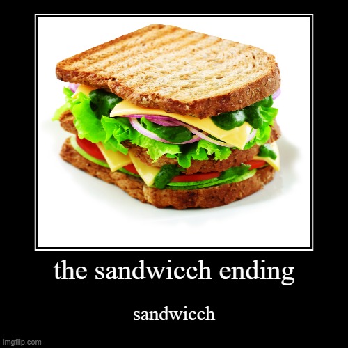 sandwicchie ending mmmmmm | image tagged in funny,demotivationals,sandwich | made w/ Imgflip demotivational maker