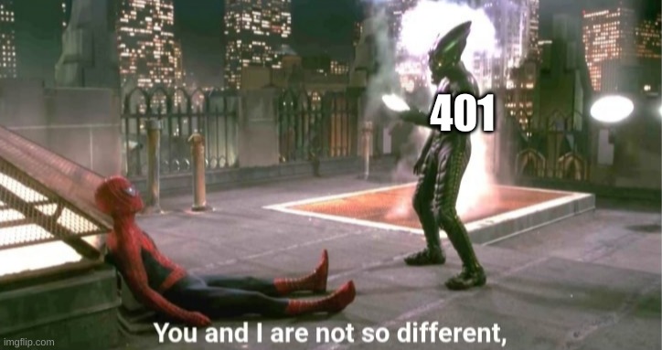 You and i are not so diffrent | 401 | image tagged in you and i are not so diffrent | made w/ Imgflip meme maker