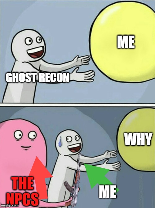 Running Away Balloon | ME; GHOST RECON; WHY; THE NPCS; ME | image tagged in memes,running away balloon | made w/ Imgflip meme maker