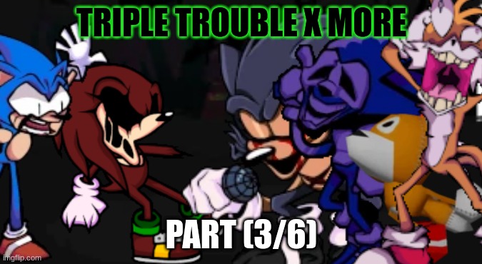 TRIPLE TROUBLE X MORE; PART (3/6) | made w/ Imgflip meme maker