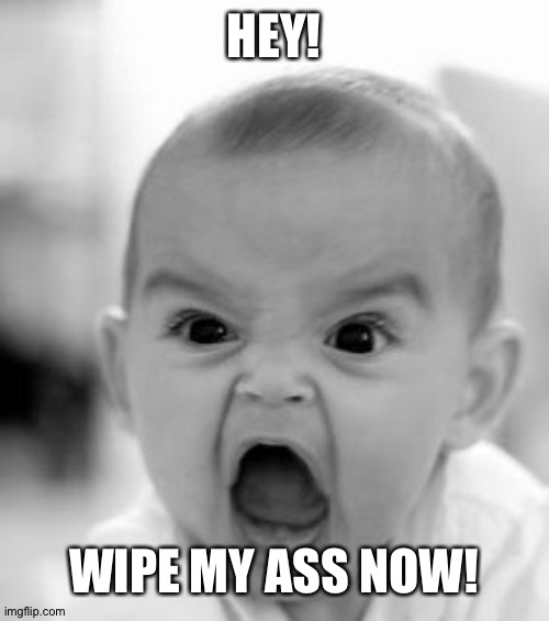 Angry Baby |  HEY! WIPE MY ASS NOW! | image tagged in memes,angry baby | made w/ Imgflip meme maker