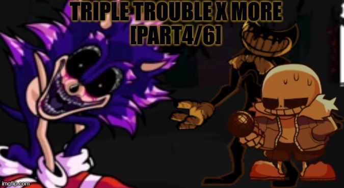 TRIPLE TROUBLE X MORE
[PART4/6] | made w/ Imgflip meme maker