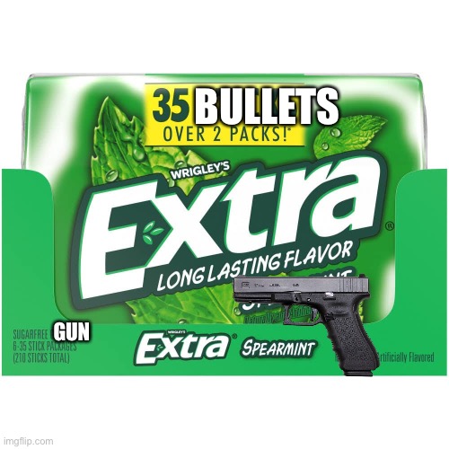 BULLETS; GUN | image tagged in glock,gum,custom template | made w/ Imgflip meme maker