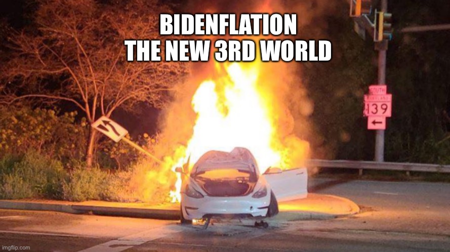 Bidenflation | BIDENFLATION 
THE NEW 3RD WORLD | image tagged in tesla on fire | made w/ Imgflip meme maker