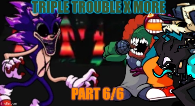 Triple Trouble X Absolute Rage | TRIPLE TROUBLE X MORE; PART 6/6 | made w/ Imgflip meme maker