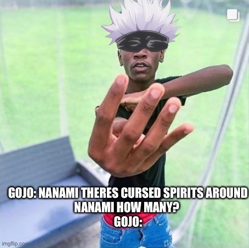 Guy holding up 4 | GOJO: NANAMI THERES CURSED SPIRITS AROUND
NANAMI HOW MANY? 
GOJO: | image tagged in guy holding up 4,anime meme | made w/ Imgflip meme maker