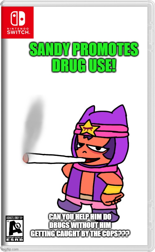 So many drugs to do! Cocaine, weed, meth and more! |  SANDY PROMOTES DRUG USE! CAN YOU HELP HIM DO DRUGS WITHOUT HIM GETTING CAUGHT BY THE COPS??? | image tagged in brawl stars,nintendo switch | made w/ Imgflip meme maker