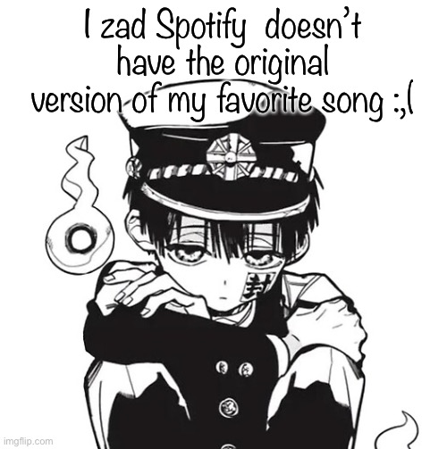 Hanako | I zad Spotify  doesn’t have the original version of my favorite song :,( | image tagged in hanako | made w/ Imgflip meme maker