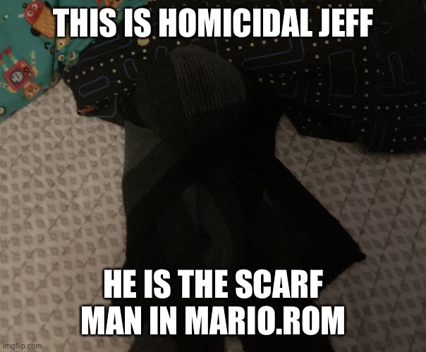 THIS IS HOMICIDAL JEFF; HE IS THE SCARF MAN IN MARIO.ROM | made w/ Imgflip meme maker