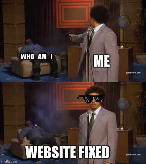 who_am_i is trash | ME; WHO_AM_I; WEBSITE FIXED | image tagged in memes,who killed hannibal | made w/ Imgflip meme maker