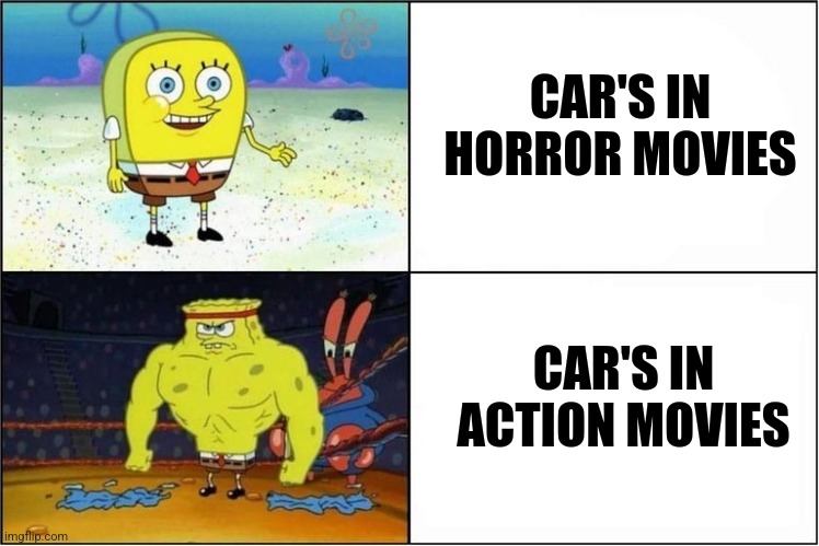 Cars | CAR'S IN HORROR MOVIES; CAR'S IN ACTION MOVIES | image tagged in spongebob weak strong,memes,funny,cars,horror,action | made w/ Imgflip meme maker