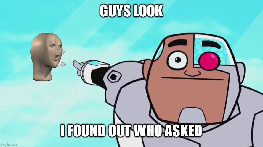 Guys look, a birdie | GUYS LOOK; I FOUND OUT WHO ASKED | image tagged in guys look a birdie | made w/ Imgflip meme maker