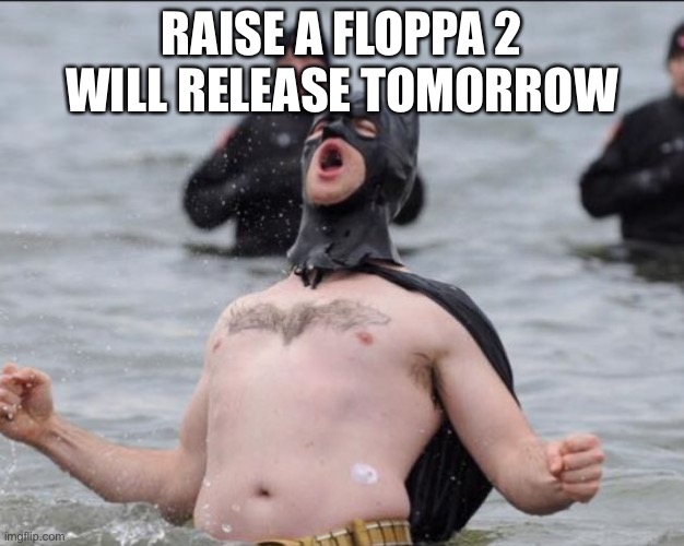 Batman Celebrates | RAISE A FLOPPA 2 WILL RELEASE TOMORROW | image tagged in batman celebrates | made w/ Imgflip meme maker