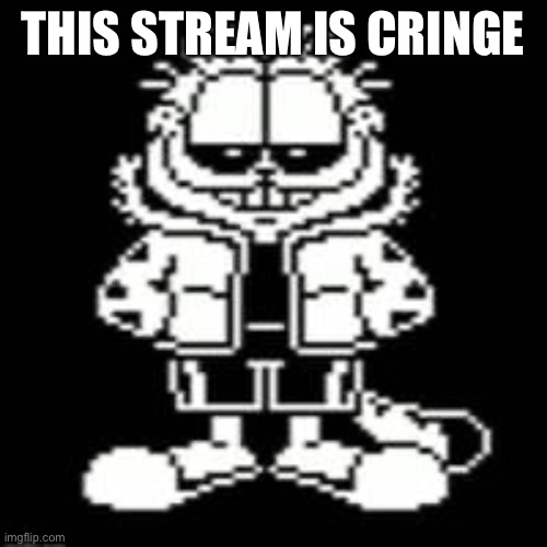 Sansfield | THIS STREAM IS CRINGE | image tagged in sansfield | made w/ Imgflip meme maker