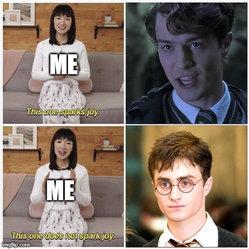 Sorry Harry, but I like Tom Riddle better. | ME; ME | image tagged in marie kondo spark joy,harry potter,tom riddle,this one sparks joy | made w/ Imgflip meme maker