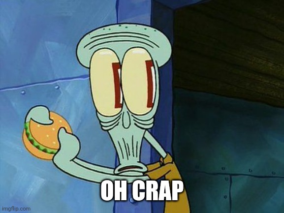 Oh hail now misster sqlord is screwed | OH CRAP | image tagged in oh shit squidward | made w/ Imgflip meme maker