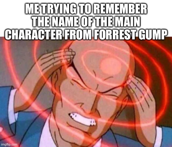 Anime guy brain waves |  ME TRYING TO REMEMBER THE NAME OF THE MAIN CHARACTER FROM FORREST GUMP | image tagged in anime guy brain waves | made w/ Imgflip meme maker