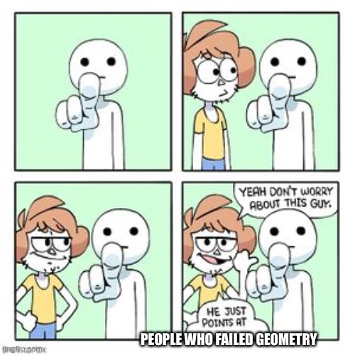 100 | PEOPLE WHO FAILED GEOMETRY | image tagged in shen comics - point,geometry,fuck | made w/ Imgflip meme maker