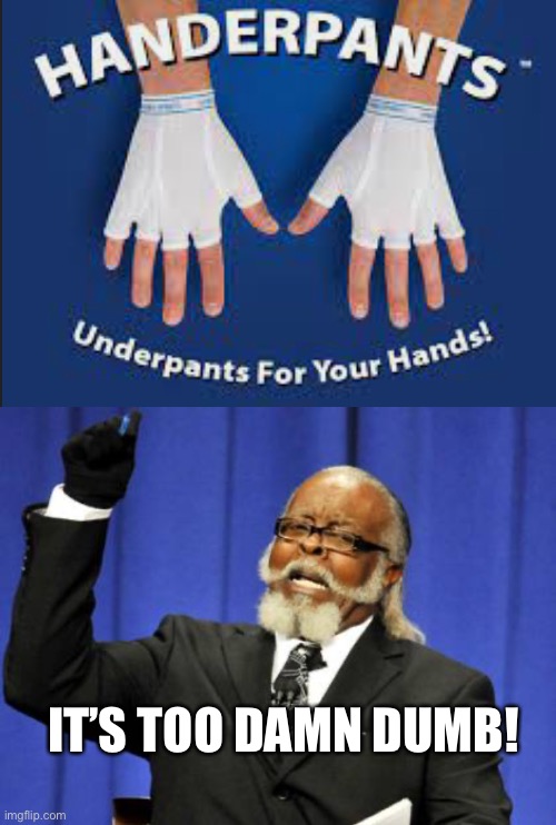 Handerpants | IT’S TOO DAMN DUMB! | image tagged in memes,too damn high,dumb,handerpants,dumb products | made w/ Imgflip meme maker