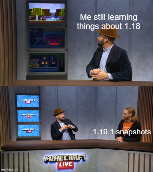 wait, seriously? | Me still learning things about 1.18; 1.19.1 snapshots | image tagged in minecraft live vu and jens | made w/ Imgflip meme maker