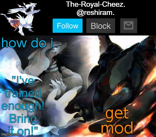 reshiram temp | get mod; how do i | image tagged in reshiram temp | made w/ Imgflip meme maker