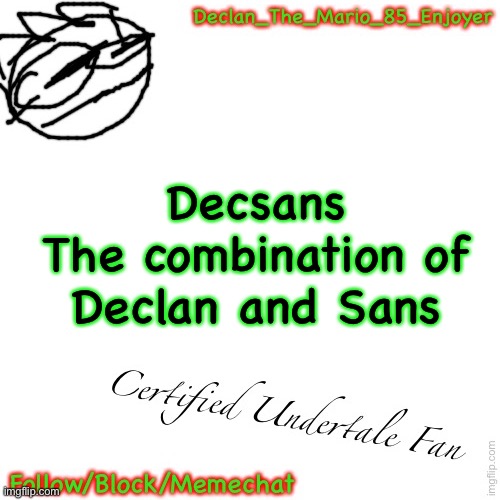 Decsans
The combination of Declan and Sans | image tagged in declan s announcement void | made w/ Imgflip meme maker