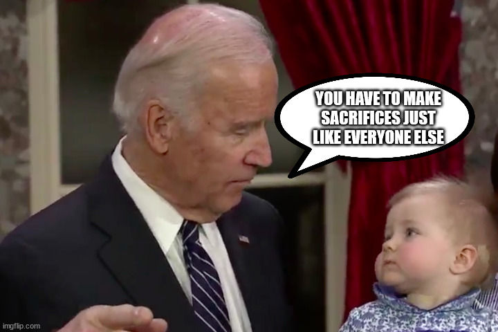 The formula nazi has spoken | YOU HAVE TO MAKE SACRIFICES JUST LIKE EVERYONE ELSE | image tagged in dementia,joe biden | made w/ Imgflip meme maker