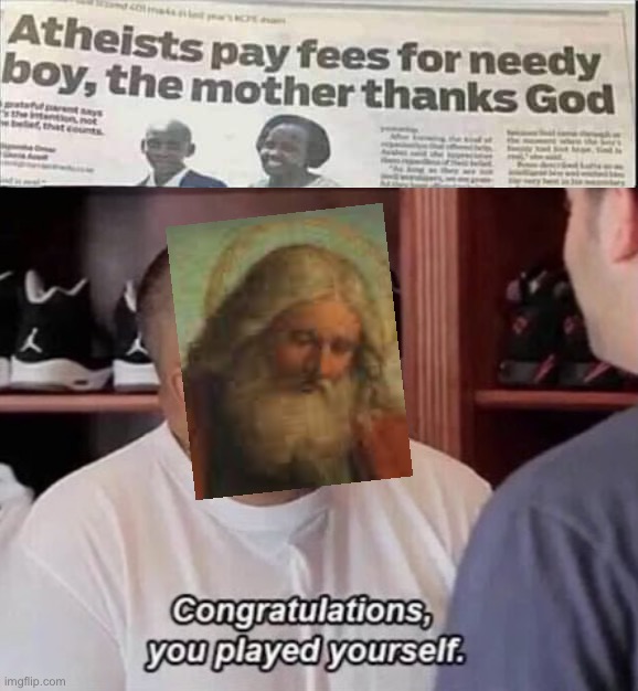 image tagged in atheists pay fees for needy boy,congratulations you played yourself | made w/ Imgflip meme maker