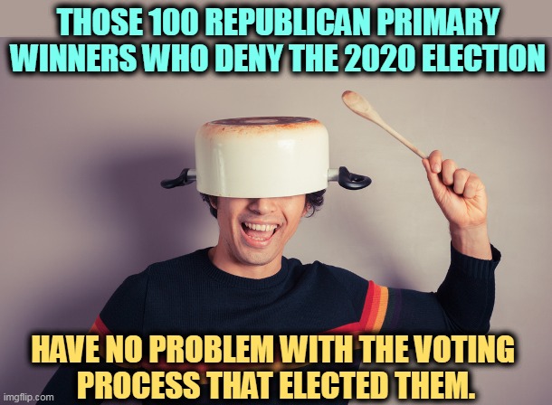 Liars. Hypocrites. Cowards. | THOSE 100 REPUBLICAN PRIMARY WINNERS WHO DENY THE 2020 ELECTION; HAVE NO PROBLEM WITH THE VOTING 
PROCESS THAT ELECTED THEM. | image tagged in liars,hypocrites,cowards,trump,election 2020,bs | made w/ Imgflip meme maker