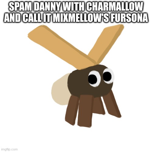 Charmallow | SPAM DANNY WITH CHARMALLOW AND CALL IT MIXMELLOW'S FURSONA | image tagged in charmallow | made w/ Imgflip meme maker