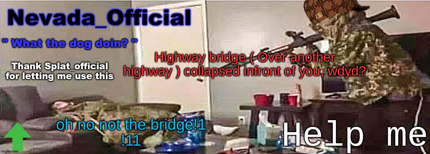 highway go bre | Highway bridge ( Over another highway ) collapsed infront of you, wdyd? oh no not the bridge!1
!11 | image tagged in nevada_official announcement | made w/ Imgflip meme maker