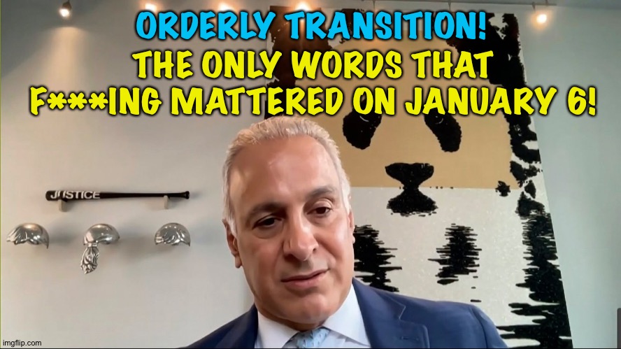 ORDERLY TRANSITION! THE ONLY WORDS THAT F***ING MATTERED ON JANUARY 6! | made w/ Imgflip meme maker