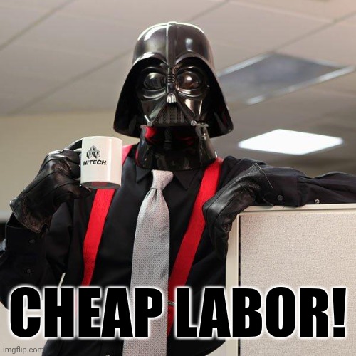 Darth Vader Office Space | CHEAP LABOR! | image tagged in darth vader office space | made w/ Imgflip meme maker
