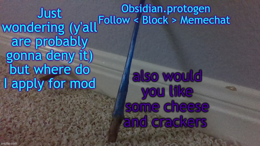 b | Just wondering (y'all are probably gonna deny it) but where do I apply for mod; also would you like some cheese and crackers | image tagged in temp 2 1 | made w/ Imgflip meme maker