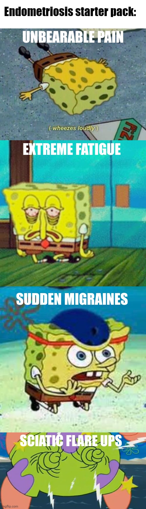 It's a bee with an itch | Endometriosis starter pack:; UNBEARABLE PAIN; EXTREME FATIGUE; SUDDEN MIGRAINES; SCIATIC FLARE UPS | image tagged in spongebob | made w/ Imgflip meme maker