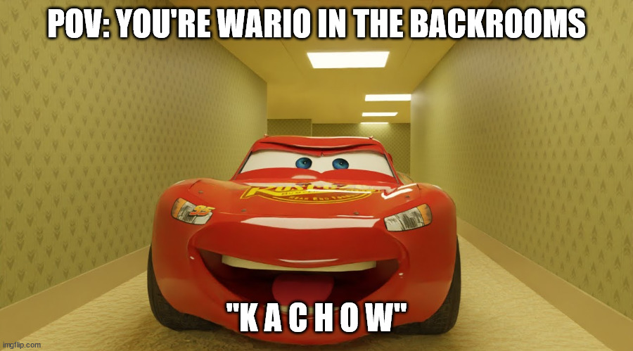 Lightning Mcqueen in the Backrooms | POV: YOU'RE WARIO IN THE BACKROOMS; "K A C H O W" | image tagged in lightning mcqueen in the backrooms | made w/ Imgflip meme maker